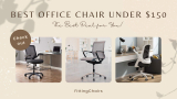 Best Office Chair under 150: Top Picks for 2022